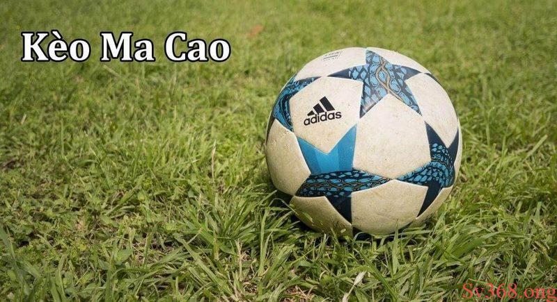 Kèo Macao Là Gì? Bí Quyết Đặt Cược Chuẩn Và Hiệu Quả 2025 2 Kèo Macao
